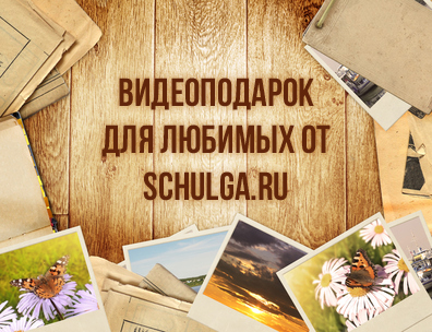 Видеоподарок для любимых от Schulga.ru
